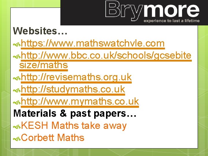 Websites… https: //www. mathswatchvle. com http: //www. bbc. co. uk/schools/gcsebite size/maths http: //revisemaths. org.