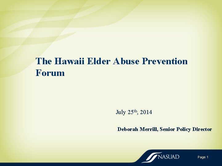 The Hawaii Elder Abuse Prevention Forum July 25 th, 2014 Deborah Merrill, Senior Policy