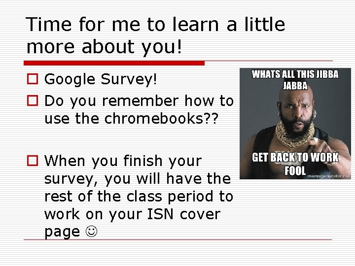 Time for me to learn a little more about you! o Google Survey! o