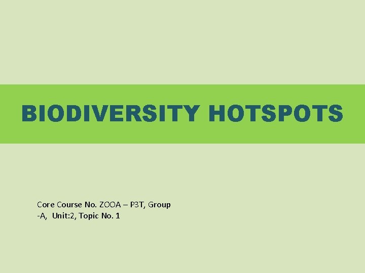 BIODIVERSITY HOTSPOTS Core Course No. ZOOA – P 3 T, Group -A, Unit: 2,