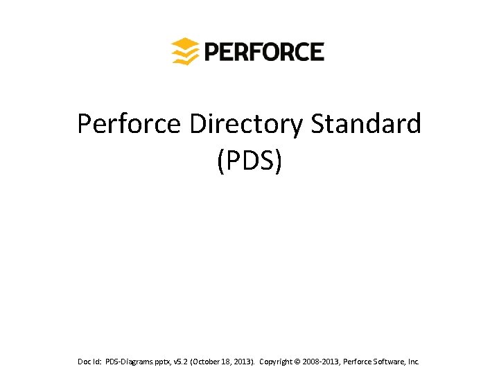 Perforce Directory Standard (PDS) Doc Id: PDS-Diagrams. pptx, v 5. 2 (October 18, 2013).