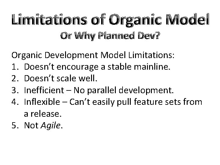 Limitations of Organic Model Or Why Planned Dev? Organic Development Model Limitations: 1. Doesn’t Limitations of Organic Model Or Why Planned Dev? Organic Development Model Limitations: 1. Doesn’t