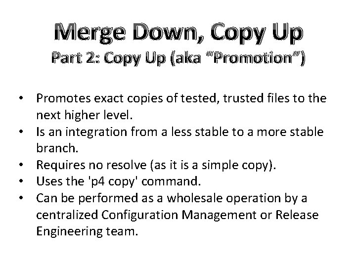 Merge Down, Copy Up Part 2: Copy Up (aka “Promotion”) • Promotes exact copies