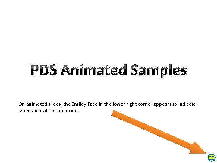 PDS Animated Samples On animated slides, the Smiley Face in the lower right corner