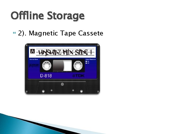 Offline Storage 2). Magnetic Tape Cassete 