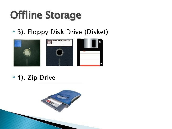 Offline Storage 3). Floppy Disk Drive (Disket) 4). Zip Drive 