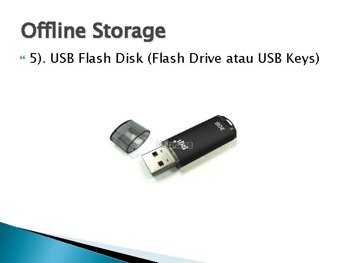 Offline Storage 5). USB Flash Disk (Flash Drive atau USB Keys) 