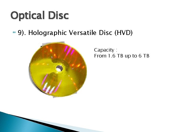 Optical Disc 9). Holographic Versatile Disc (HVD) Capacity : From 1. 6 TB up