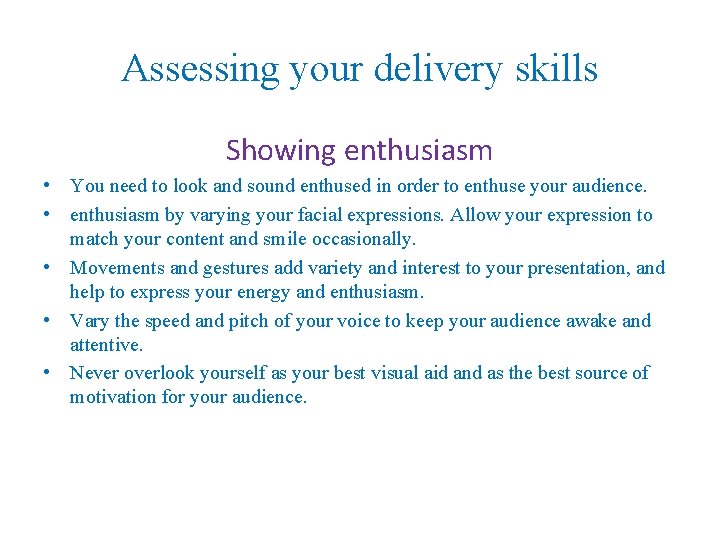 Assessing your delivery skills Showing enthusiasm • You need to look and sound enthused