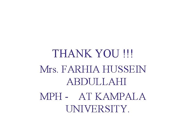 THANK YOU !!! Mrs. FARHIA HUSSEIN ABDULLAHI MPH AT KAMPALA UNIVERSITY. 
