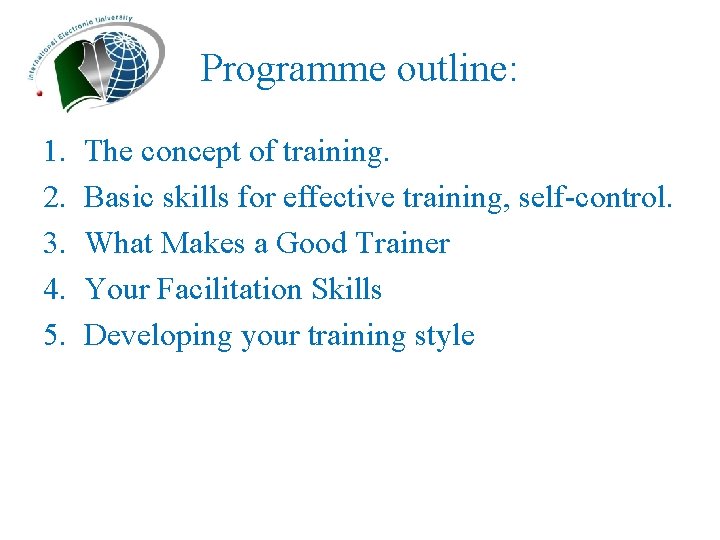 Programme outline: 1. 2. 3. 4. 5. The concept of training. Basic skills for