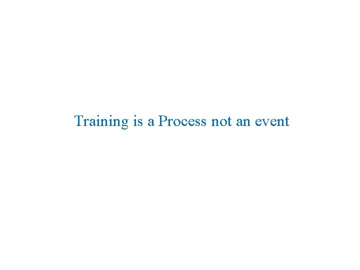 Training is a Process not an event 