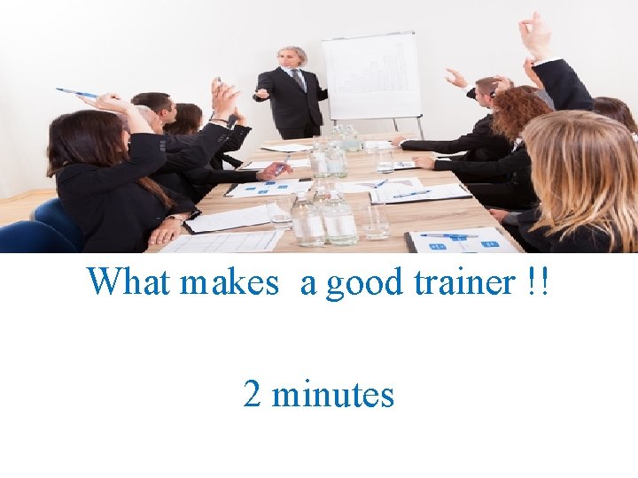 What makes a good trainer !! 2 minutes 