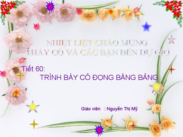 Tiết 60: TRÌNH BÀY CÔ ĐỌNG BẰNG BẢNG Giáo viên : Nguyễn Thị Mỹ