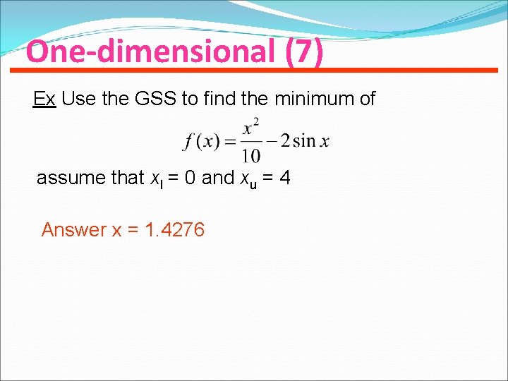 One-dimensional (7) Ex Use the GSS to find the minimum of assume that xl