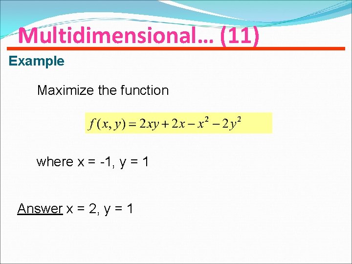 Multidimensional… (11) Example Maximize the function where x = -1, y = 1 Answer