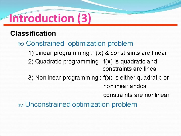 Introduction (3) Classification Constrained optimization problem 1) Linear programming : f(x) & constraints are