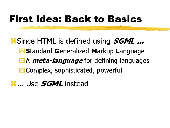 First Idea: Back to Basics z. Since HTML is defined using SGML. . .