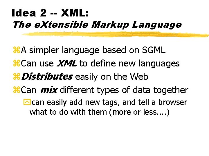 Idea 2 -- XML: The e. Xtensible Markup Language z. A simpler language based