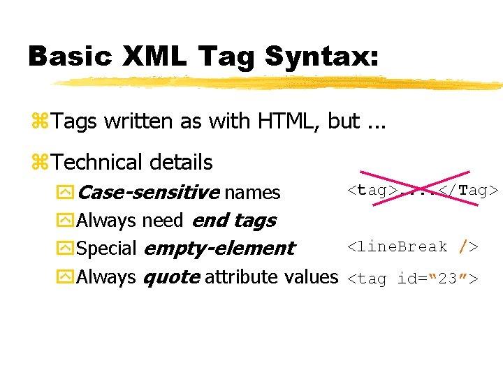 Basic XML Tag Syntax: z. Tags written as with HTML, but. . . z.