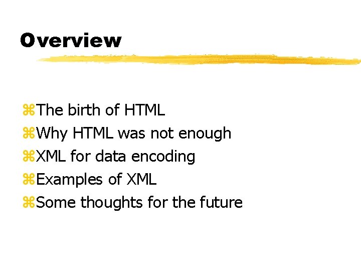 Overview z. The birth of HTML z. Why HTML was not enough z. XML