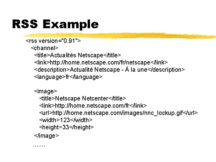 RSS Example <rss version="0. 91"> <channel> <title>Actualités Netscape</title> <link>http: //home. netscape. com/fr/netscape</link> <description>Actualité Netscape