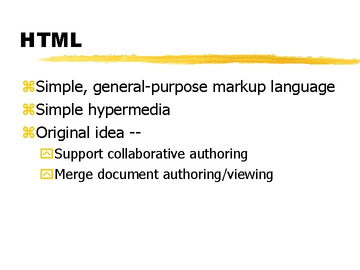 HTML z. Simple, general-purpose markup language z. Simple hypermedia z. Original idea -y. Support