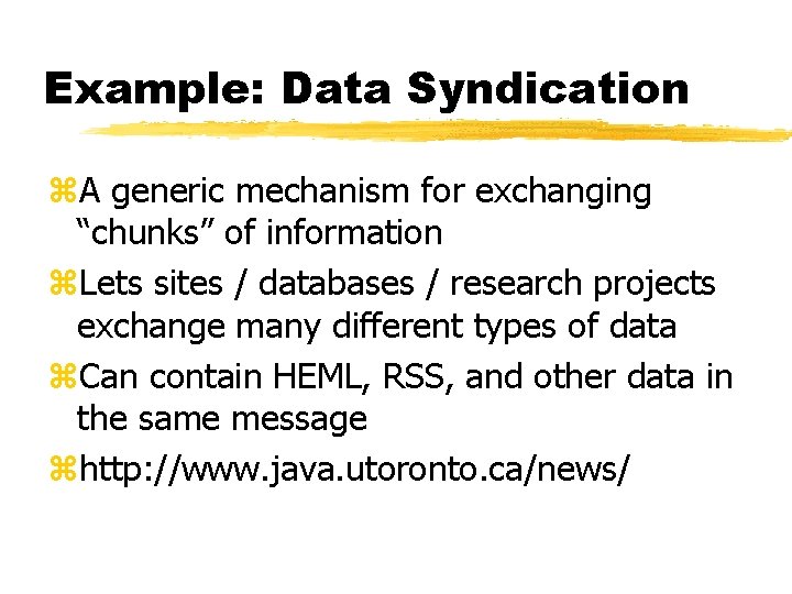 Example: Data Syndication z. A generic mechanism for exchanging “chunks” of information z. Lets