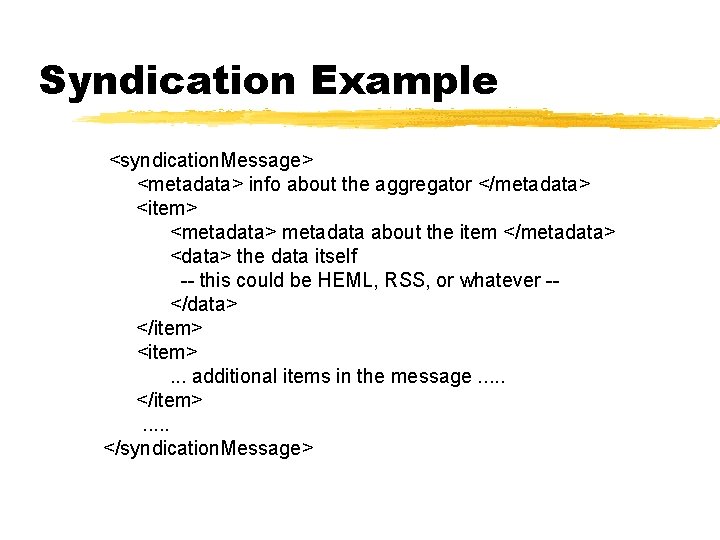 Syndication Example <syndication. Message> <metadata> info about the aggregator </metadata> <item> <metadata> metadata about