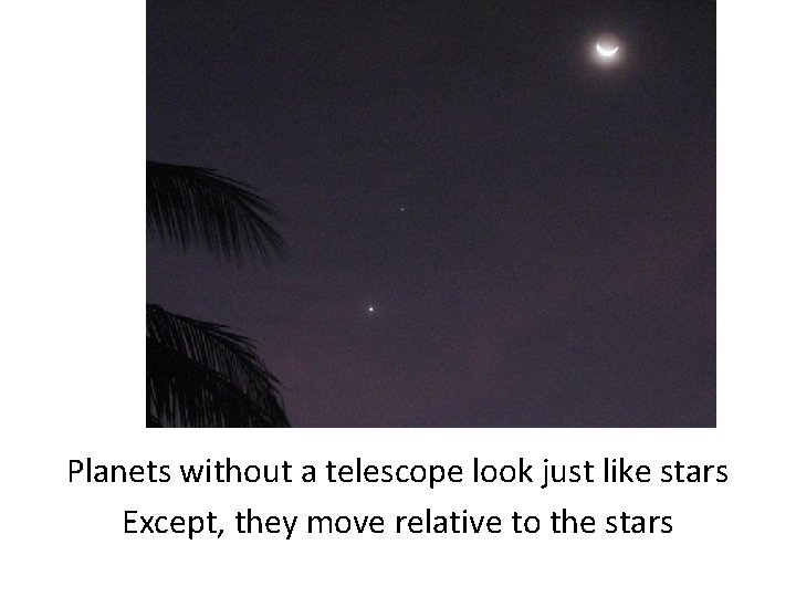 Planets without a telescope look just like stars Except, they move relative to the