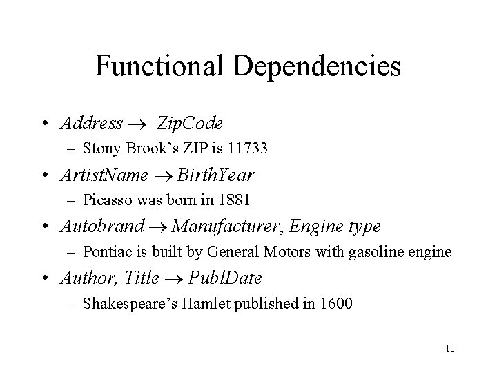 Functional Dependencies • Address Zip. Code – Stony Brook’s ZIP is 11733 • Artist.