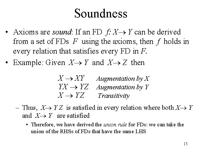 Soundness • Axioms are sound: sound If an FD f: X Y can be