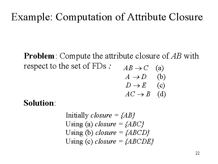 Example: Computation of Attribute Closure Problem: Compute the attribute closure of AB with respect