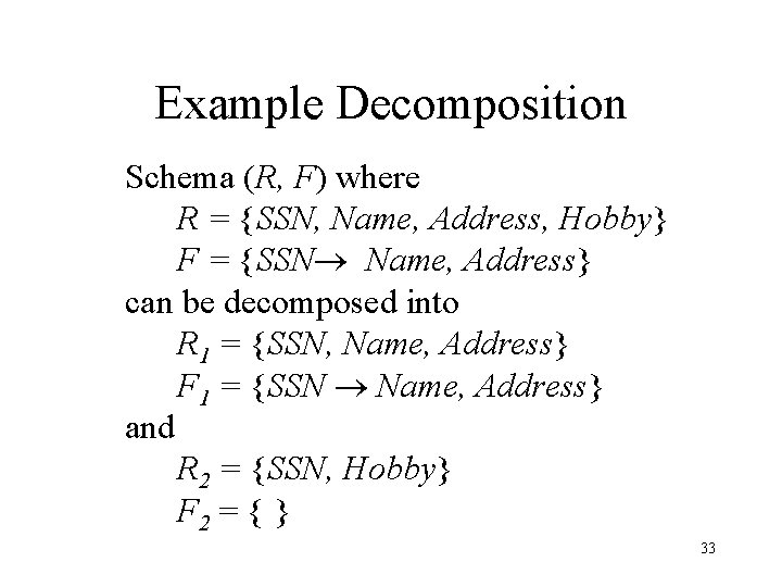Example Decomposition Schema (R, F) where R = {SSN, Name, Address, Hobby} F =