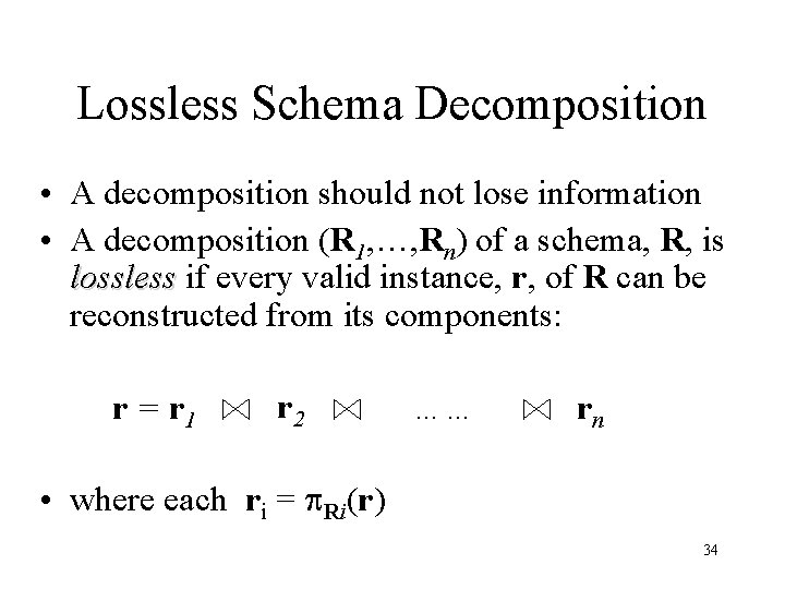 Lossless Schema Decomposition • A decomposition should not lose information • A decomposition (R