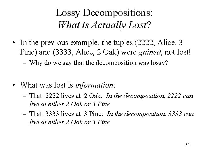 Lossy Decompositions: What is Actually Lost? • In the previous example, the tuples (2222,