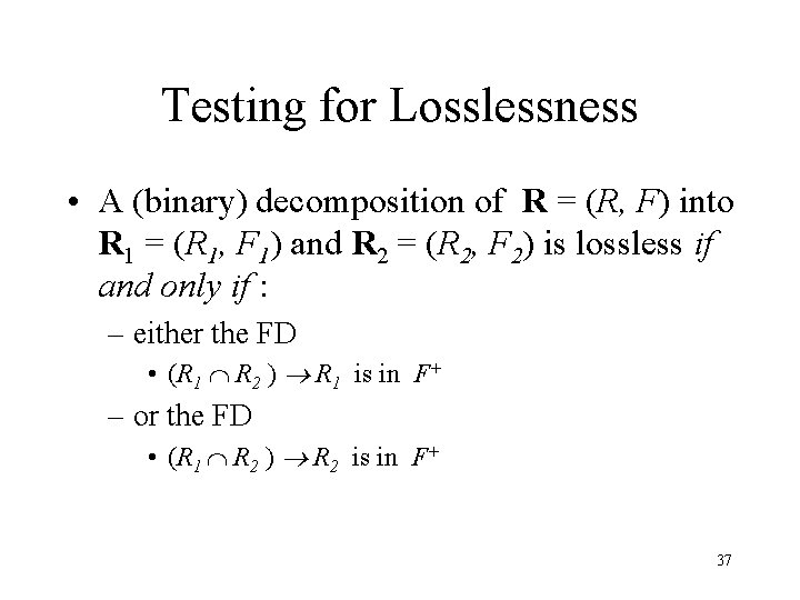 Testing for Losslessness • A (binary) decomposition of R = (R, F) into R