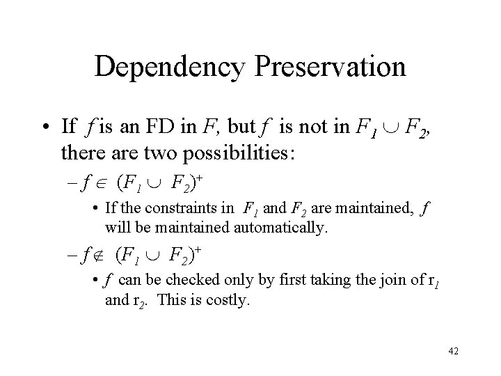 Dependency Preservation • If f is an FD in F, but f is not