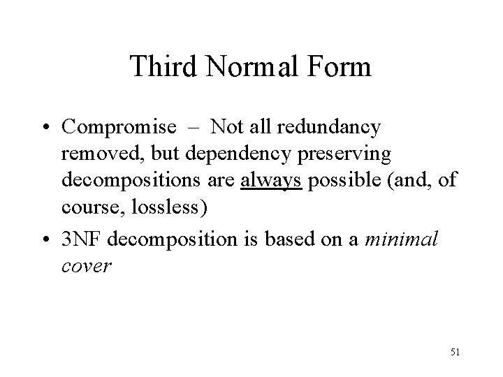 Third Normal Form • Compromise – Not all redundancy removed, but dependency preserving decompositions