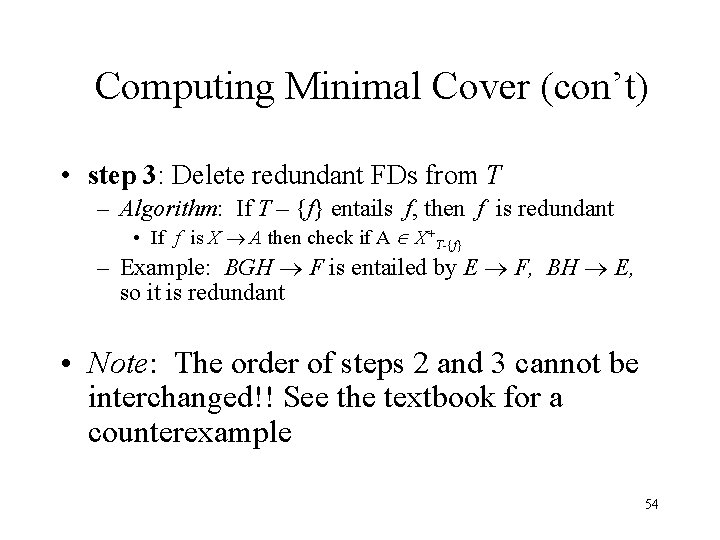 Computing Minimal Cover (con’t) • step 3: Delete redundant FDs from T – Algorithm: