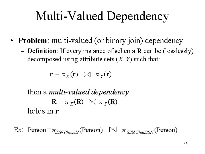Multi-Valued Dependency • Problem: multi-valued (or binary join) dependency – Definition: If every instance