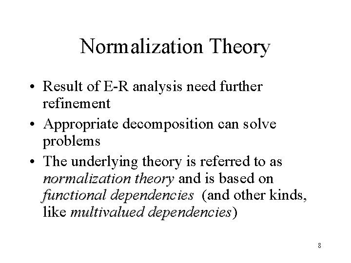 Normalization Theory • Result of E-R analysis need further refinement • Appropriate decomposition can