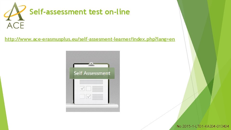 Self-assessment test on-line http: //www. ace-erasmusplus. eu/self-assesment-learner/index. php? lang=en No 2015 -1 -LT 01 Self-assessment test on-line http: //www. ace-erasmusplus. eu/self-assesment-learner/index. php? lang=en No 2015 -1 -LT 01