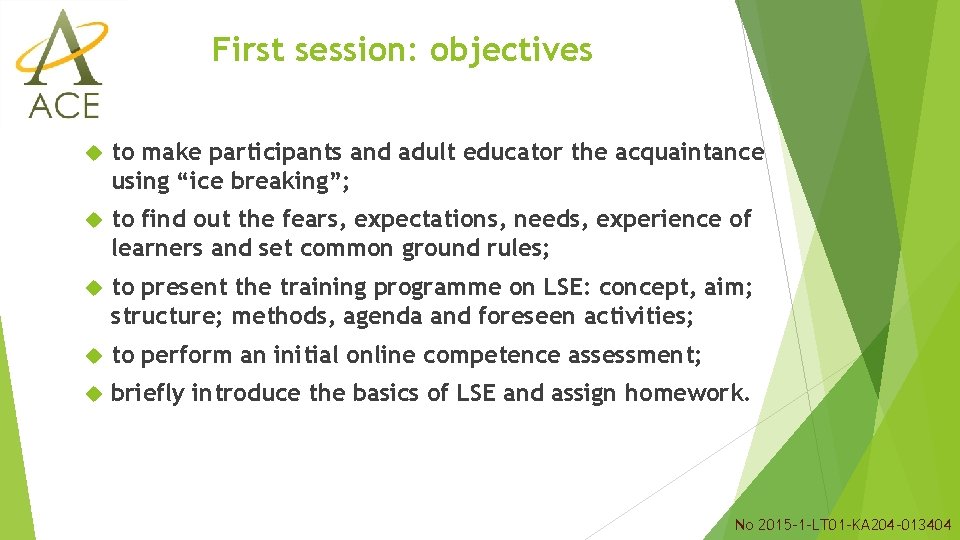 First session: objectives to make participants and adult educator the acquaintance using “ice breaking”; First session: objectives to make participants and adult educator the acquaintance using “ice breaking”;