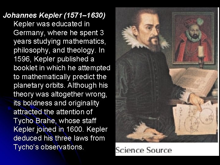 Johannes Kepler (1571– 1630) Kepler was educated in Germany, where he spent 3 years
