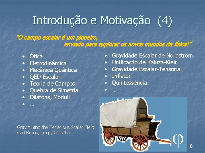 Introdução e Motivação (4) “O campo escalar é um pioneiro, enviado para explorar os