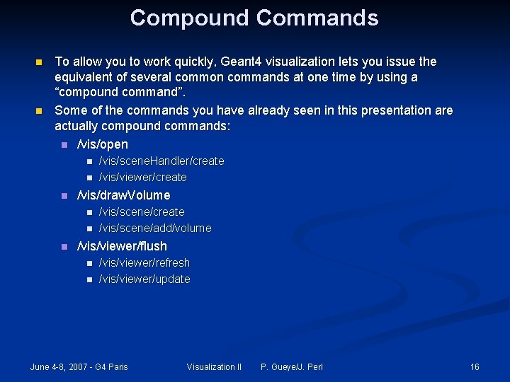 Compound Commands n n To allow you to work quickly, Geant 4 visualization lets