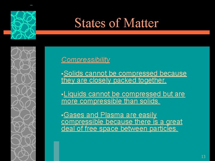 States of Matter Compressibility §Solids cannot be compressed because they are closely packed together.