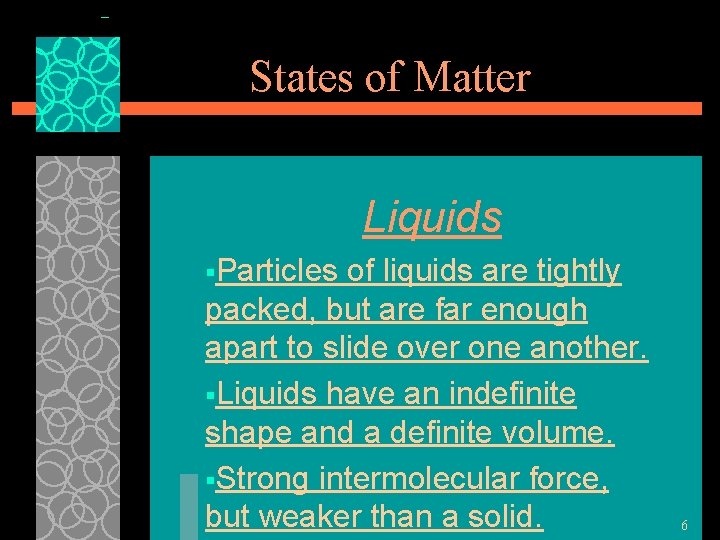 States of Matter Liquids §Particles of liquids are tightly packed, but are far enough