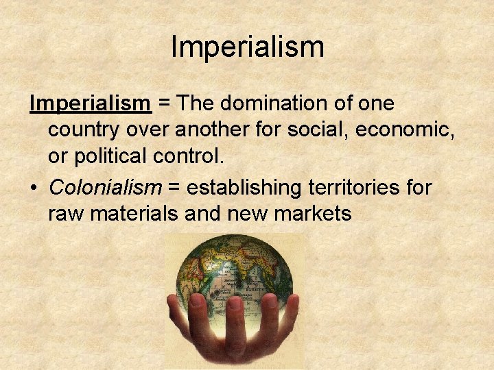 Imperialism = The domination of one country over another for social, economic, or political Imperialism = The domination of one country over another for social, economic, or political